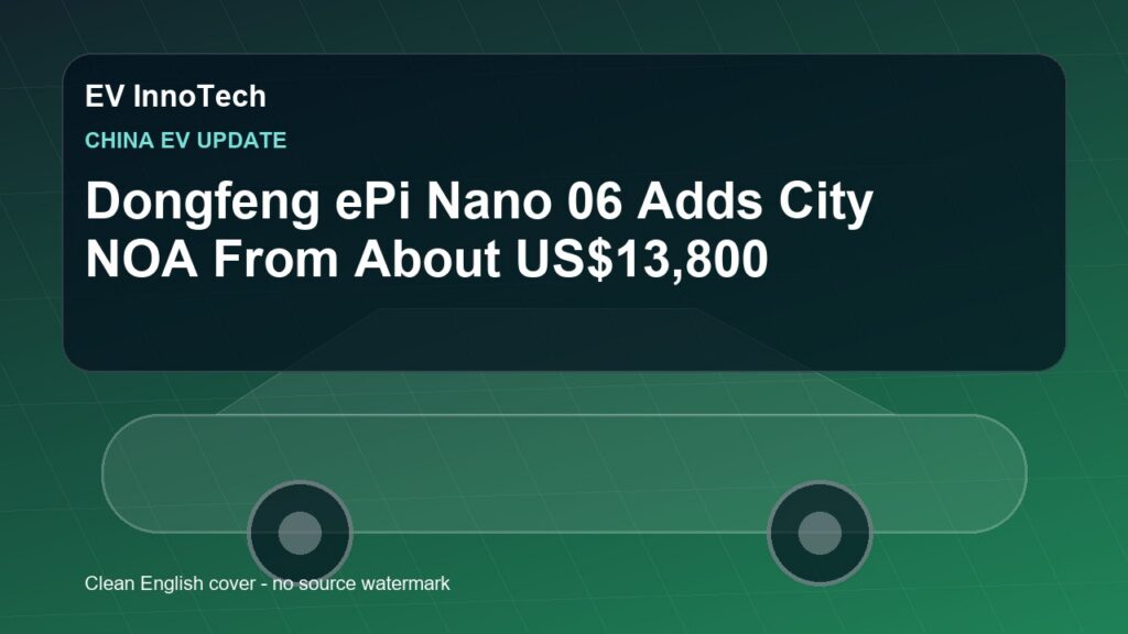Dongfeng ePi Nano 06 Adds City NOA From About US$13,800
